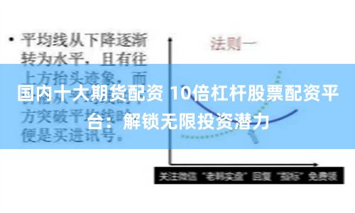 国内十大期货配资 10倍杠杆股票配资平台：解锁无限投资潜力