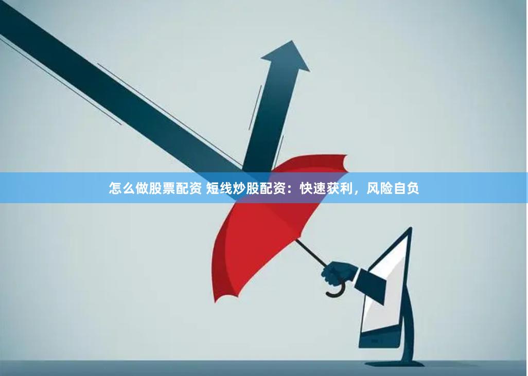 怎么做股票配资 短线炒股配资：快速获利，风险自负