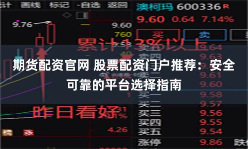 期货配资官网 股票配资门户推荐:安全可靠的平台选择指南
