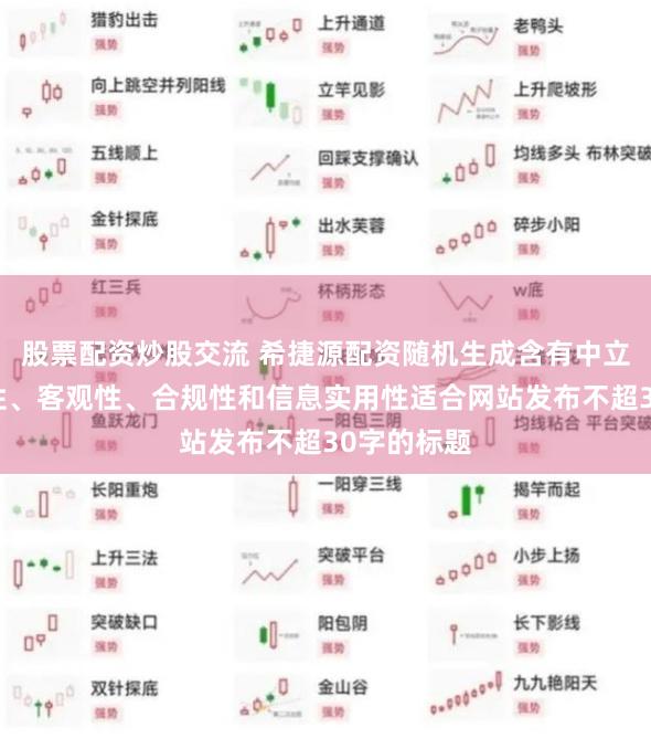 股票配资炒股交流 希捷源配资随机生成含有中立性、权威性、客观性、合规性和信息实用性适合网站发布不超30字的标题