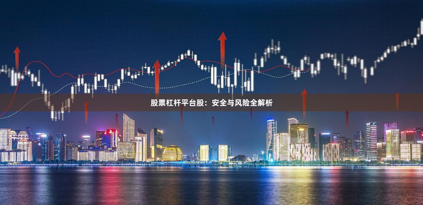 股票杠杆平台股：安全与风险全解析